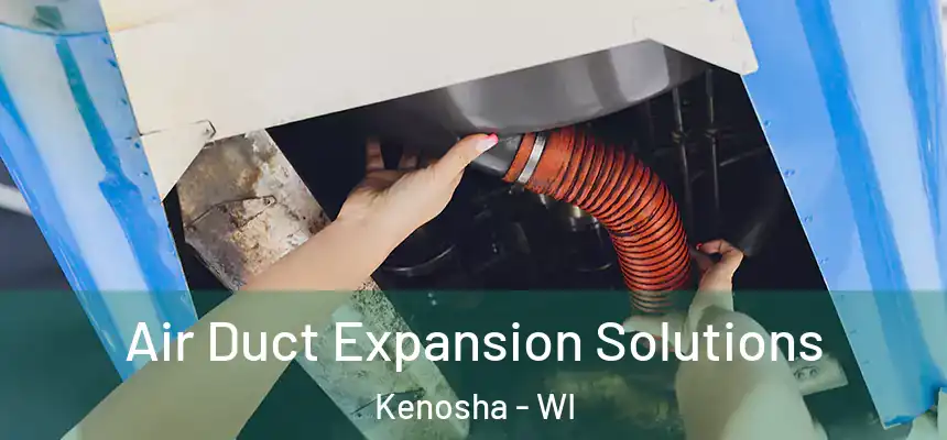 Air Duct Expansion Solutions Kenosha - WI