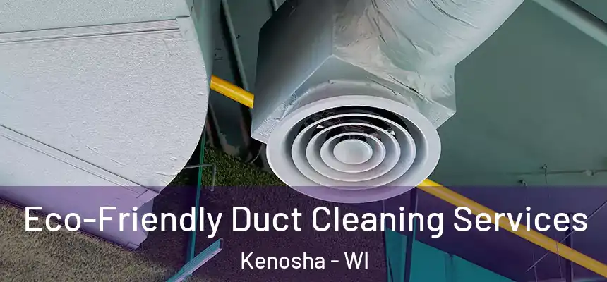  Eco-Friendly Duct Cleaning Services Kenosha - WI