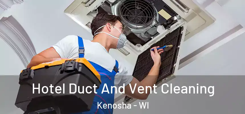 Hotel Duct And Vent Cleaning Kenosha - WI