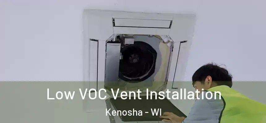  Low VOC Vent Installation Kenosha - WI