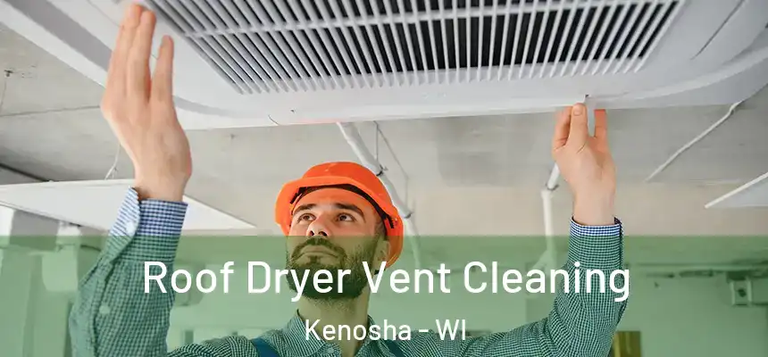 Roof Dryer Vent Cleaning Kenosha - WI